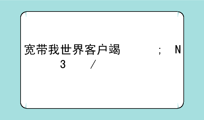 宽带我世界客户端从哪里下载